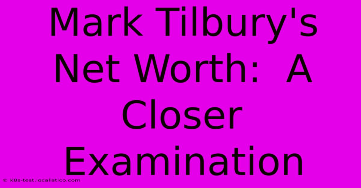 Mark Tilbury's Net Worth:  A Closer Examination