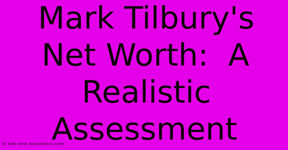 Mark Tilbury's Net Worth:  A Realistic Assessment