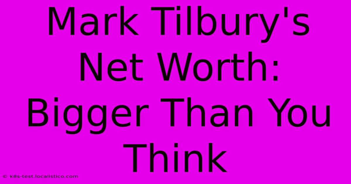 Mark Tilbury's Net Worth:  Bigger Than You Think