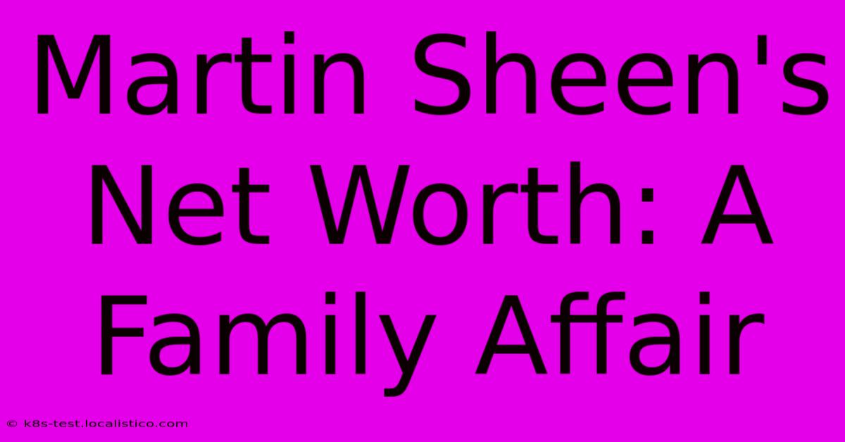 Martin Sheen's Net Worth: A Family Affair