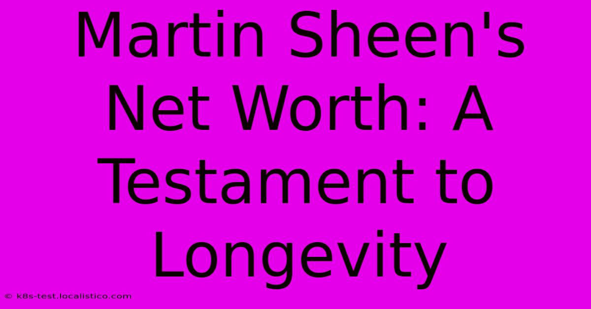 Martin Sheen's Net Worth: A Testament To Longevity