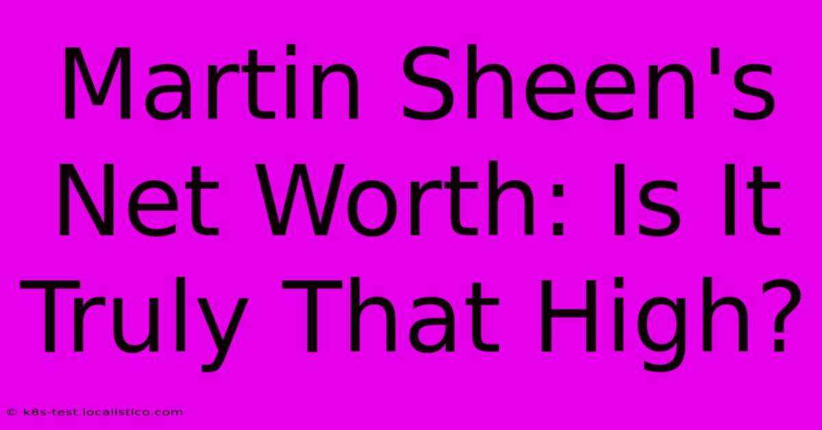 Martin Sheen's Net Worth: Is It Truly That High?