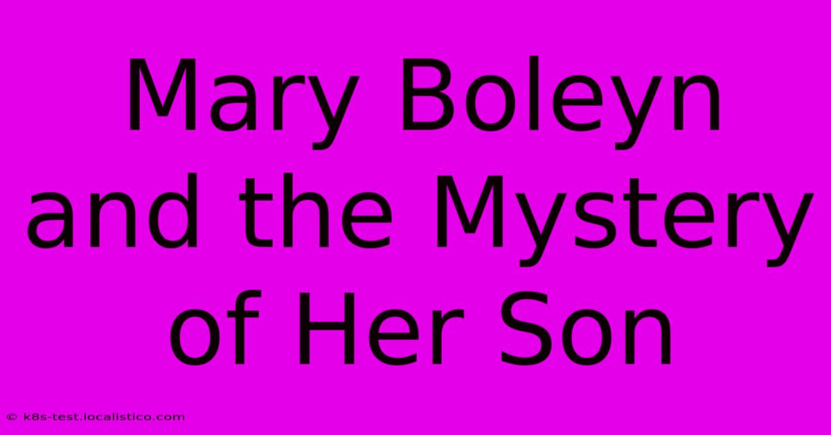 Mary Boleyn And The Mystery Of Her Son