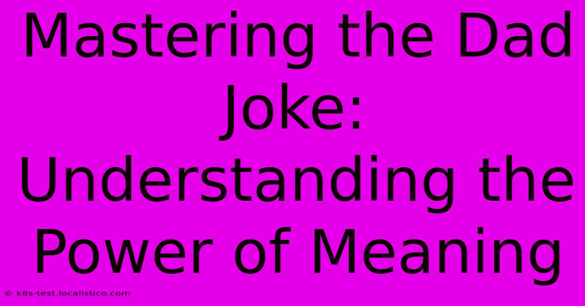 Mastering The Dad Joke: Understanding The Power Of Meaning