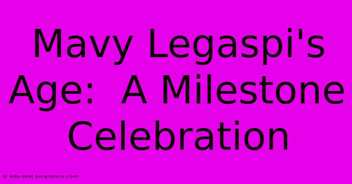 Mavy Legaspi's Age:  A Milestone Celebration