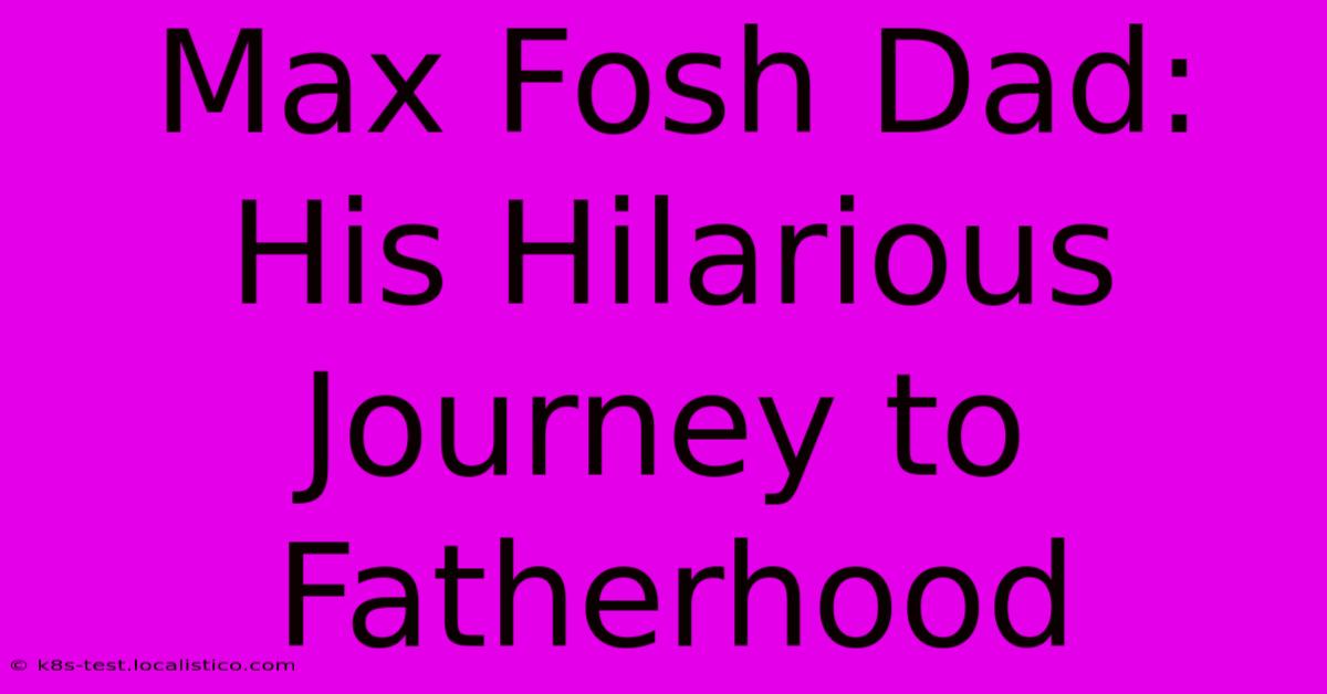 Max Fosh Dad: His Hilarious Journey To Fatherhood