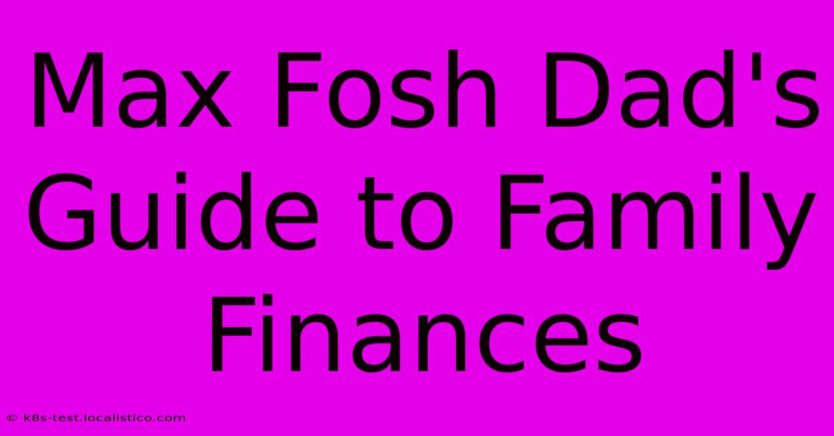 Max Fosh Dad's Guide To Family Finances