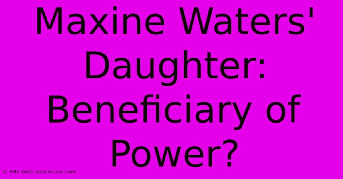 Maxine Waters' Daughter:  Beneficiary Of Power?