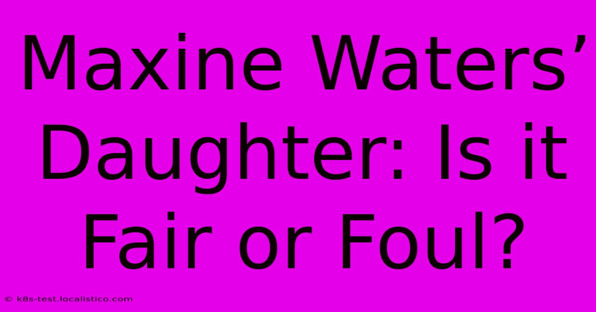 Maxine Waters’ Daughter: Is It Fair Or Foul?