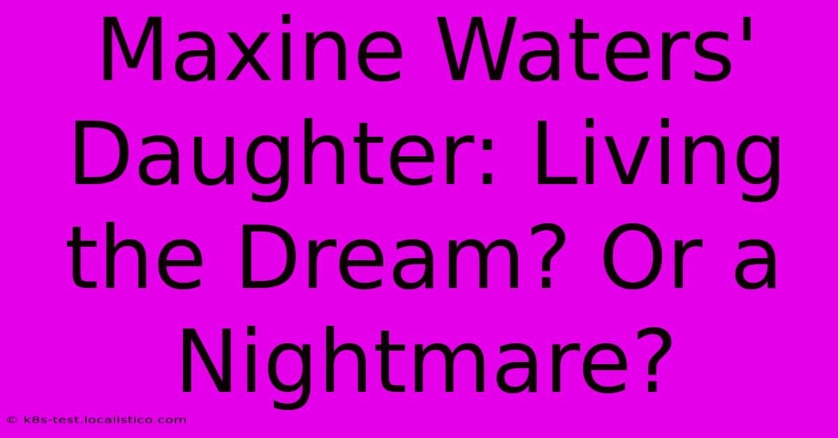 Maxine Waters' Daughter: Living The Dream? Or A Nightmare?