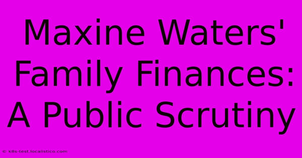 Maxine Waters' Family Finances: A Public Scrutiny