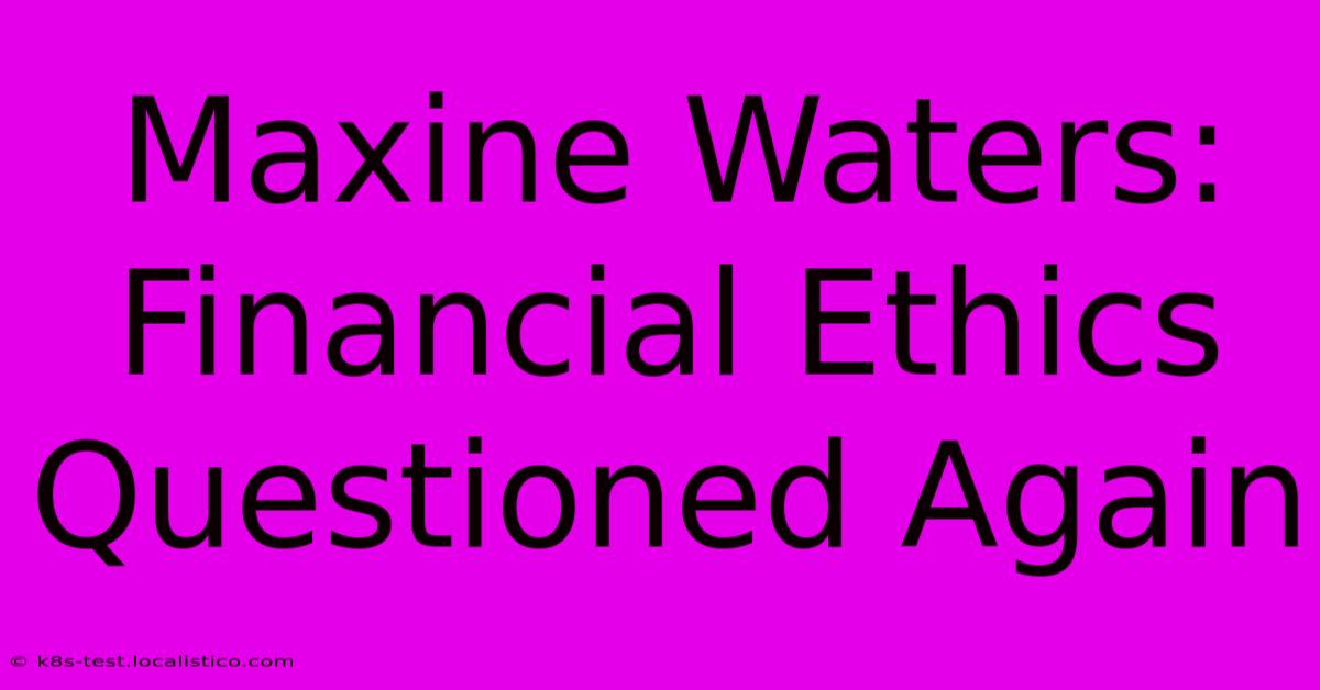 Maxine Waters: Financial Ethics Questioned Again