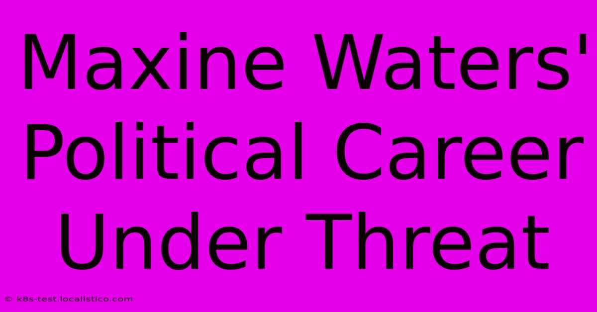 Maxine Waters' Political Career Under Threat