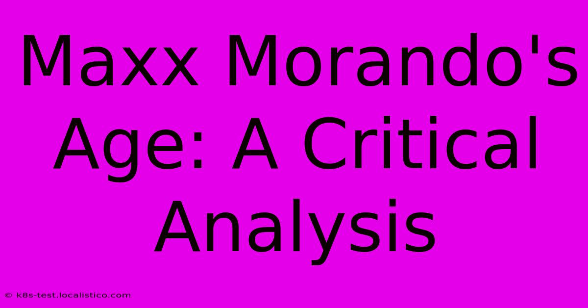 Maxx Morando's Age: A Critical Analysis