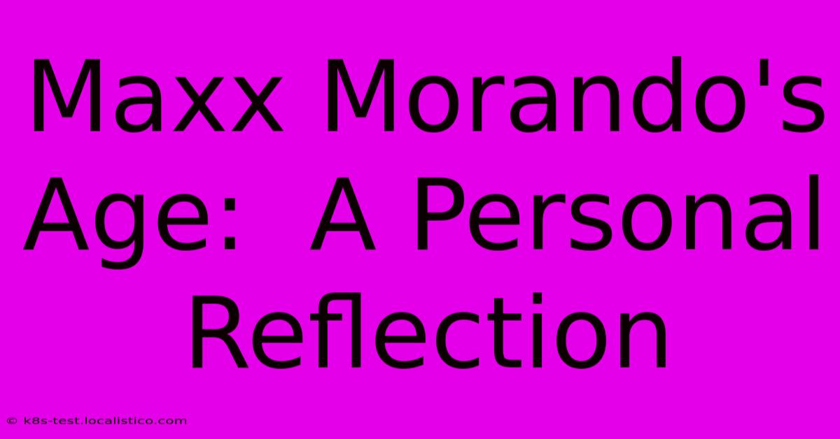 Maxx Morando's Age:  A Personal Reflection