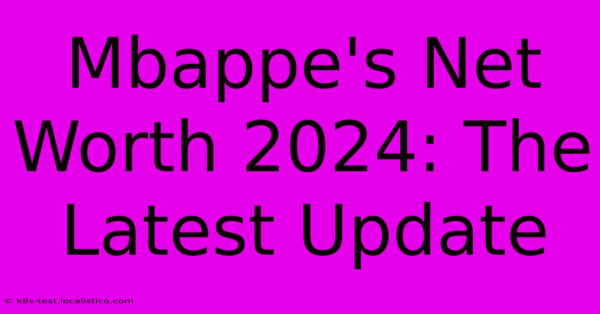 Mbappe's Net Worth 2024: The Latest Update