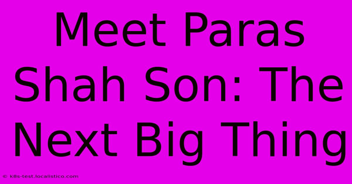 Meet Paras Shah Son: The Next Big Thing