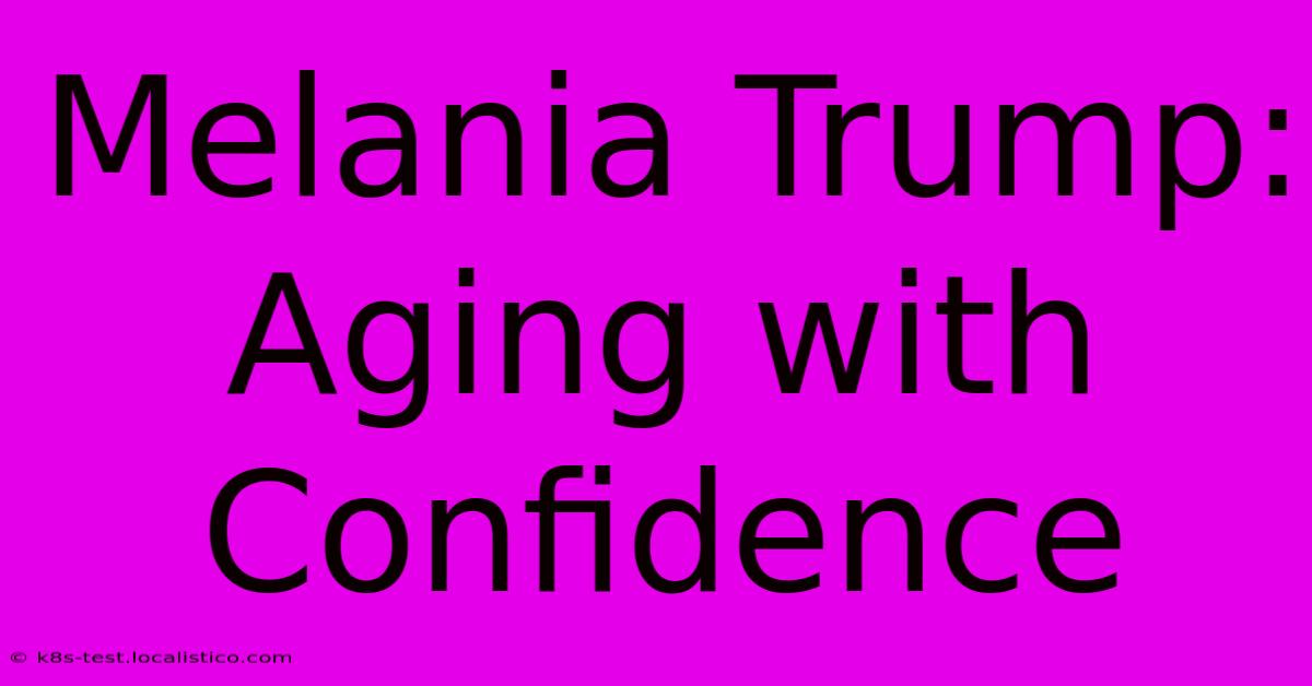 Melania Trump: Aging With Confidence