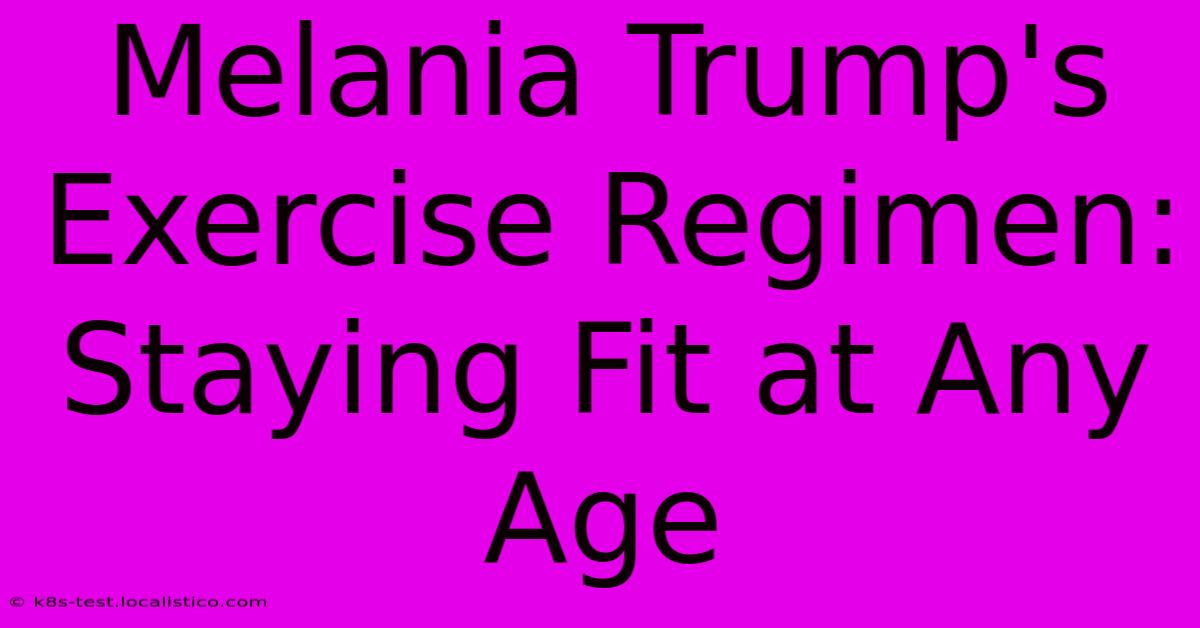 Melania Trump's Exercise Regimen: Staying Fit At Any Age