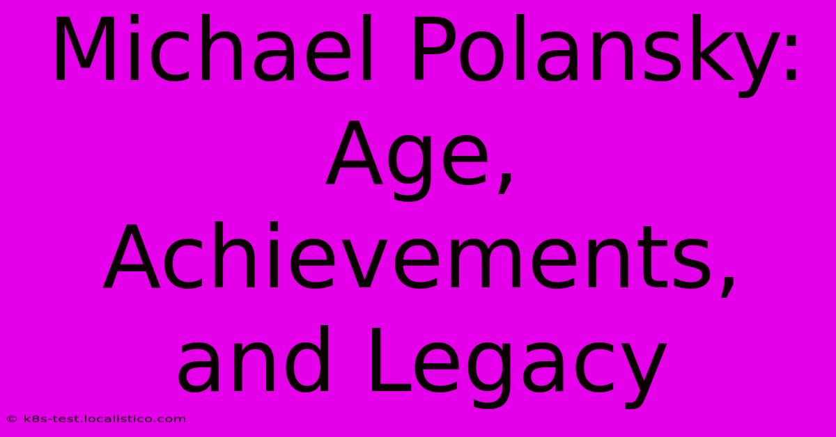 Michael Polansky: Age, Achievements, And Legacy