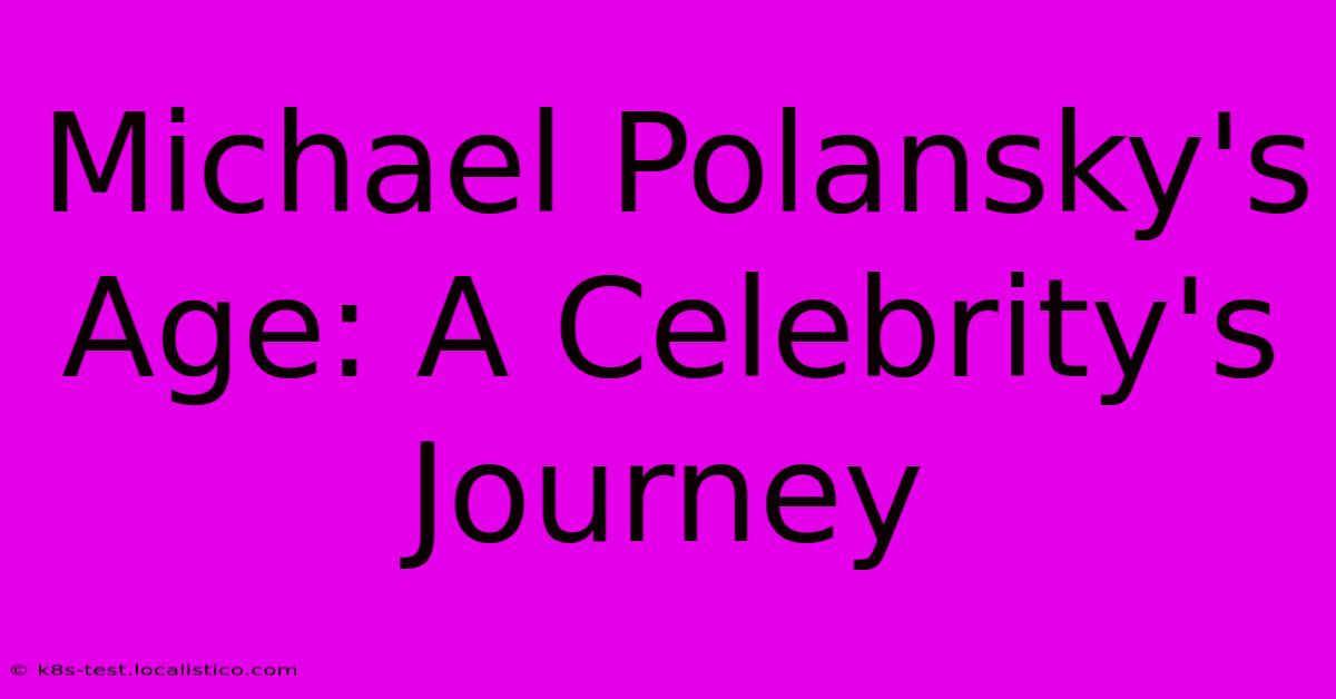 Michael Polansky's Age: A Celebrity's Journey