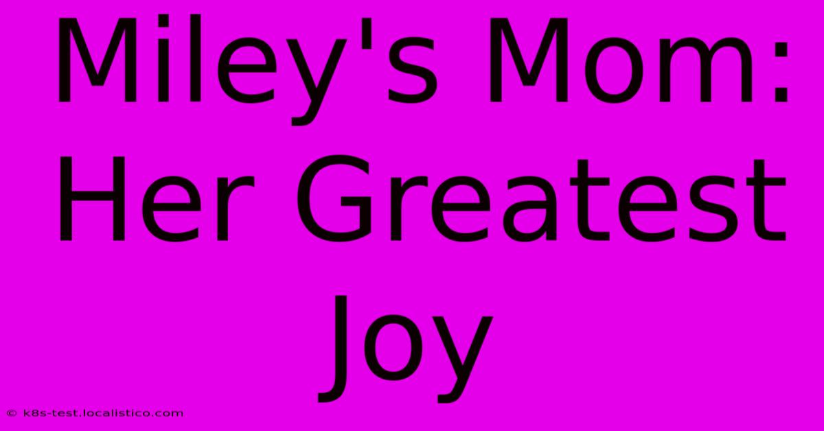 Miley's Mom:  Her Greatest Joy