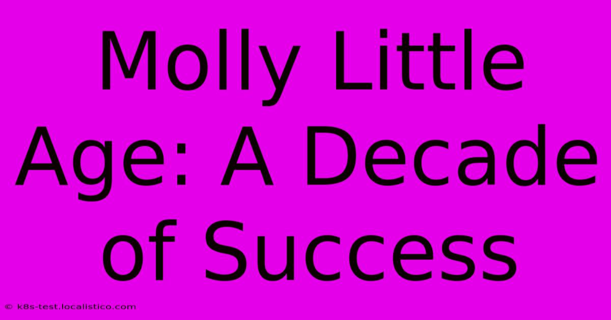 Molly Little Age: A Decade Of Success