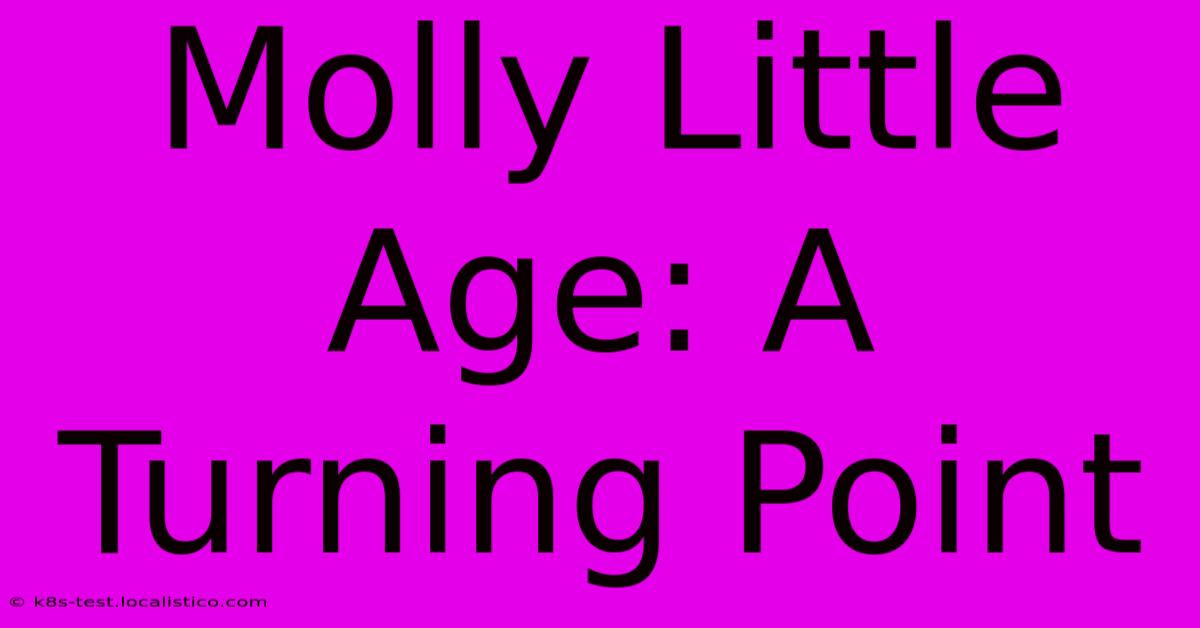 Molly Little Age: A Turning Point