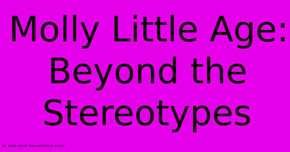 Molly Little Age: Beyond The Stereotypes