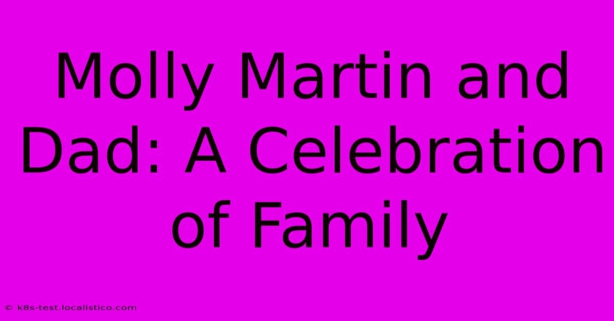 Molly Martin And Dad: A Celebration Of Family