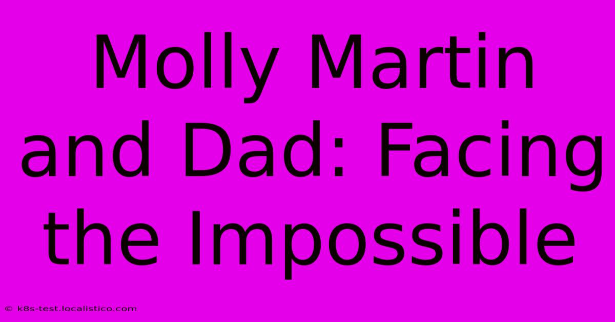 Molly Martin And Dad: Facing The Impossible