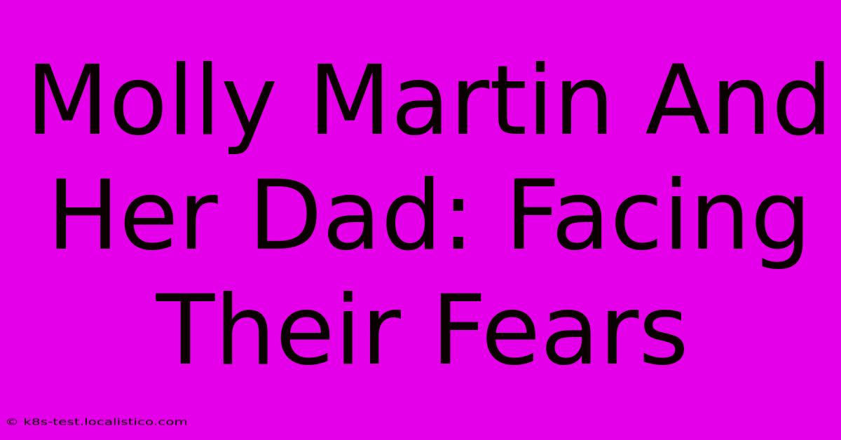 Molly Martin And Her Dad: Facing Their Fears