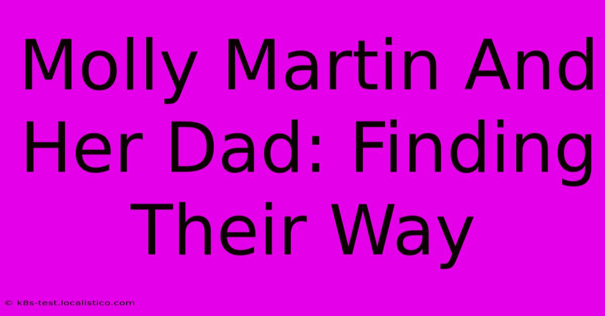 Molly Martin And Her Dad: Finding Their Way