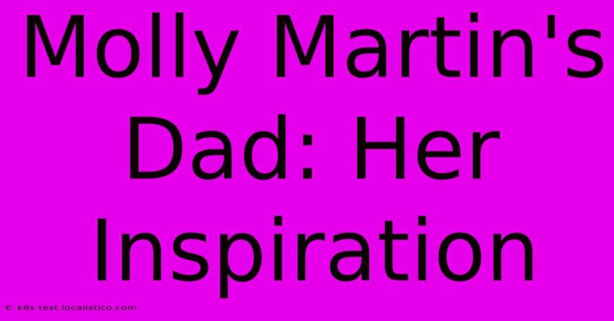 Molly Martin's Dad: Her Inspiration