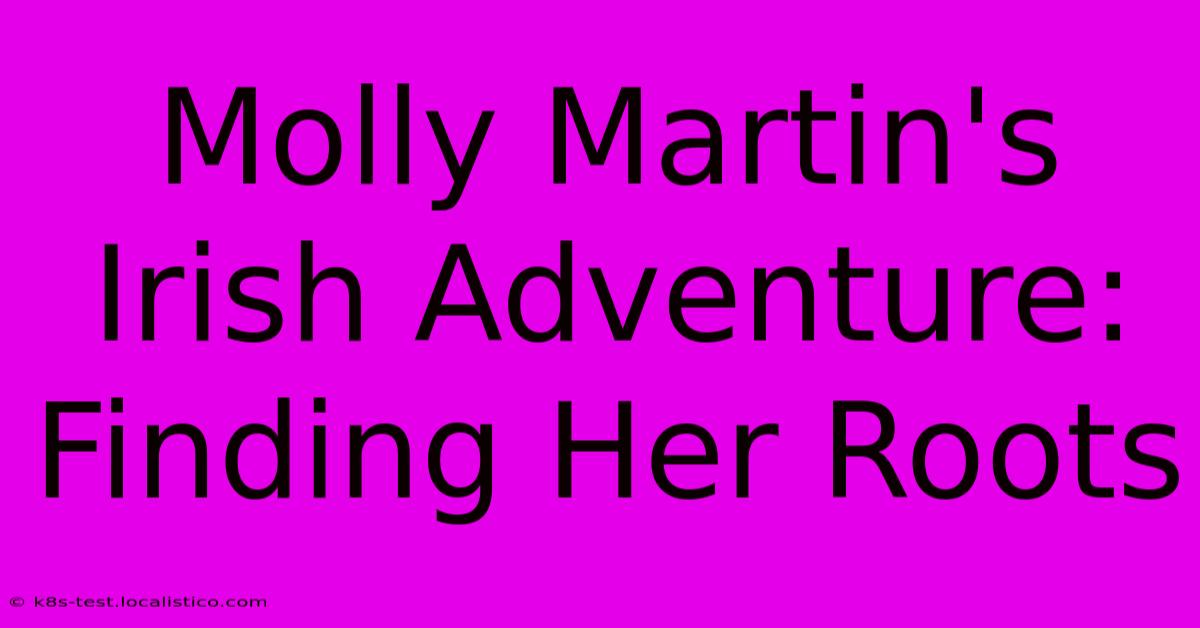 Molly Martin's Irish Adventure: Finding Her Roots