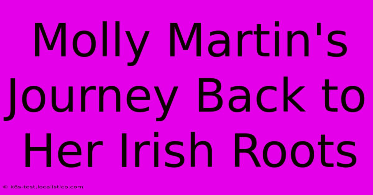 Molly Martin's Journey Back To Her Irish Roots