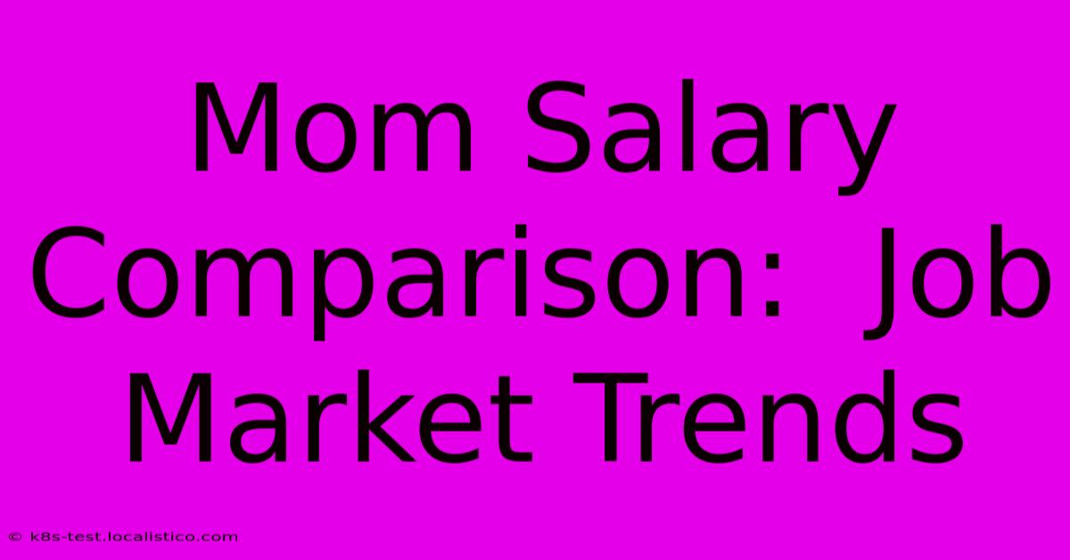 Mom Salary Comparison:  Job Market Trends