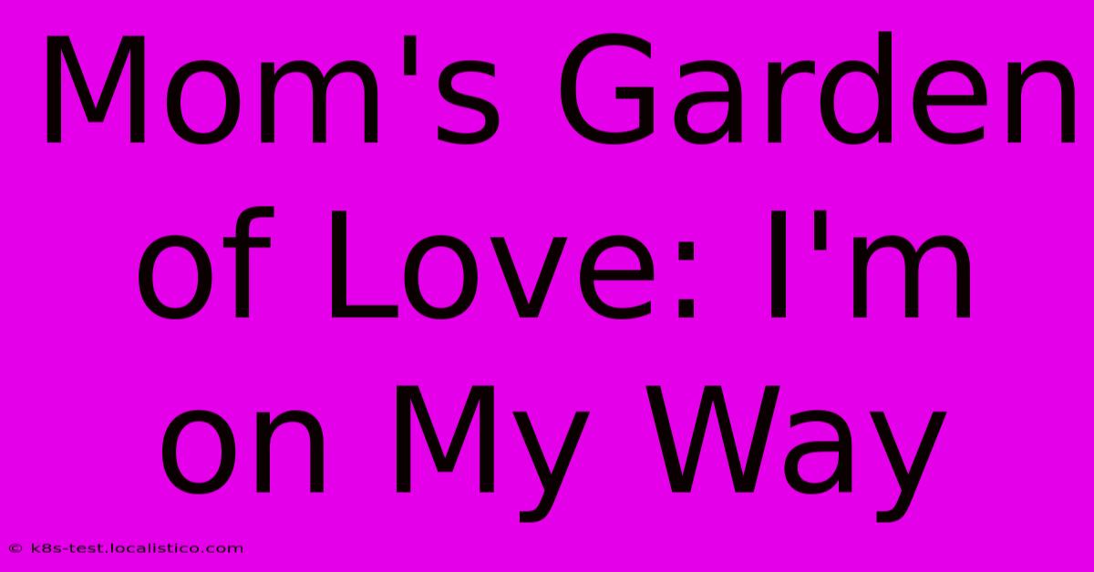 Mom's Garden Of Love: I'm On My Way