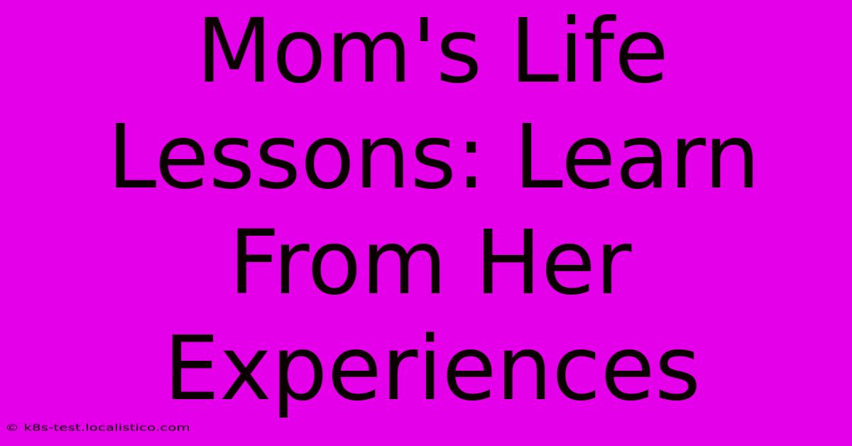 Mom's Life Lessons: Learn From Her Experiences