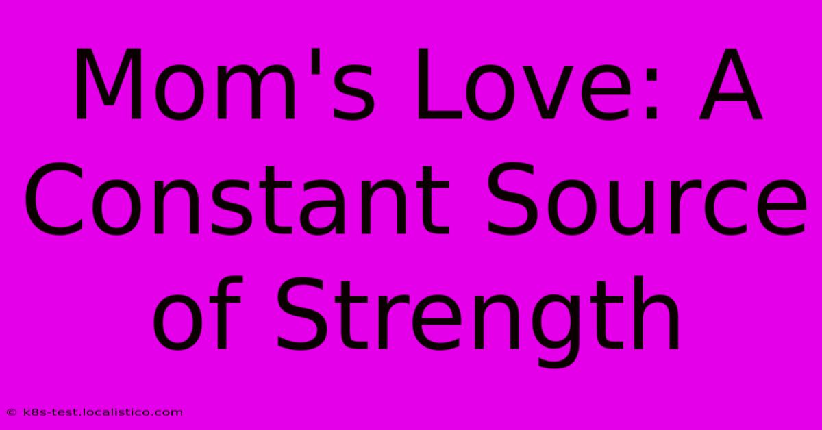 Mom's Love: A Constant Source Of Strength