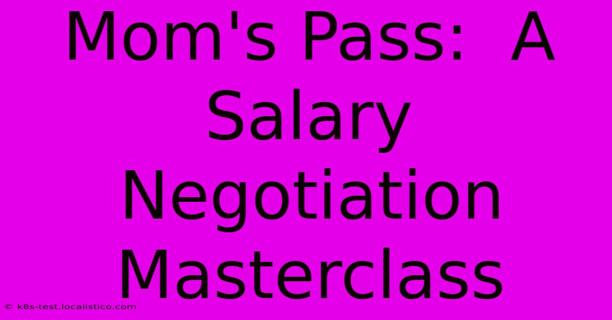 Mom's Pass:  A Salary Negotiation Masterclass