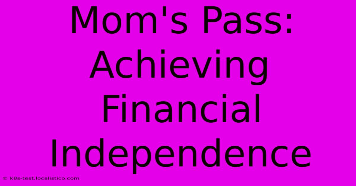 Mom's Pass:  Achieving Financial Independence