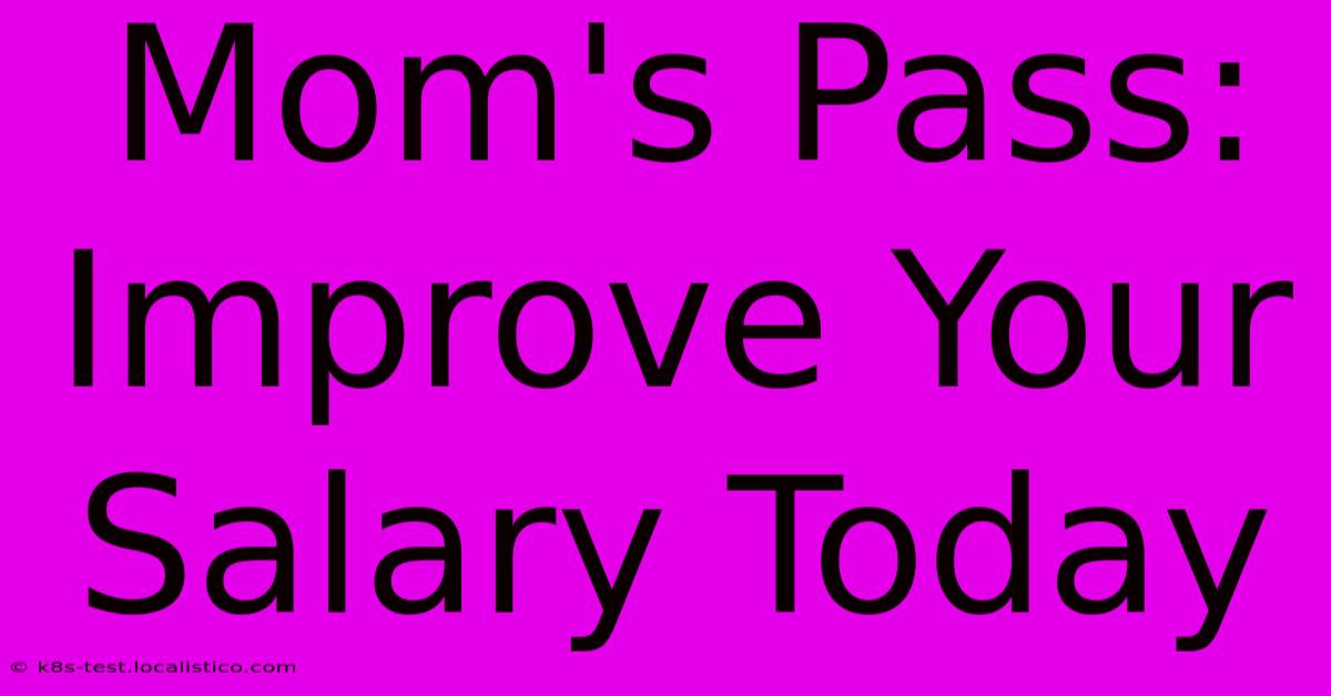 Mom's Pass:  Improve Your Salary Today