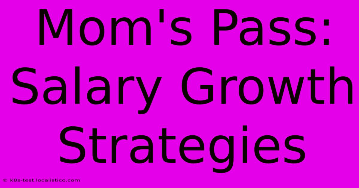 Mom's Pass:  Salary Growth Strategies