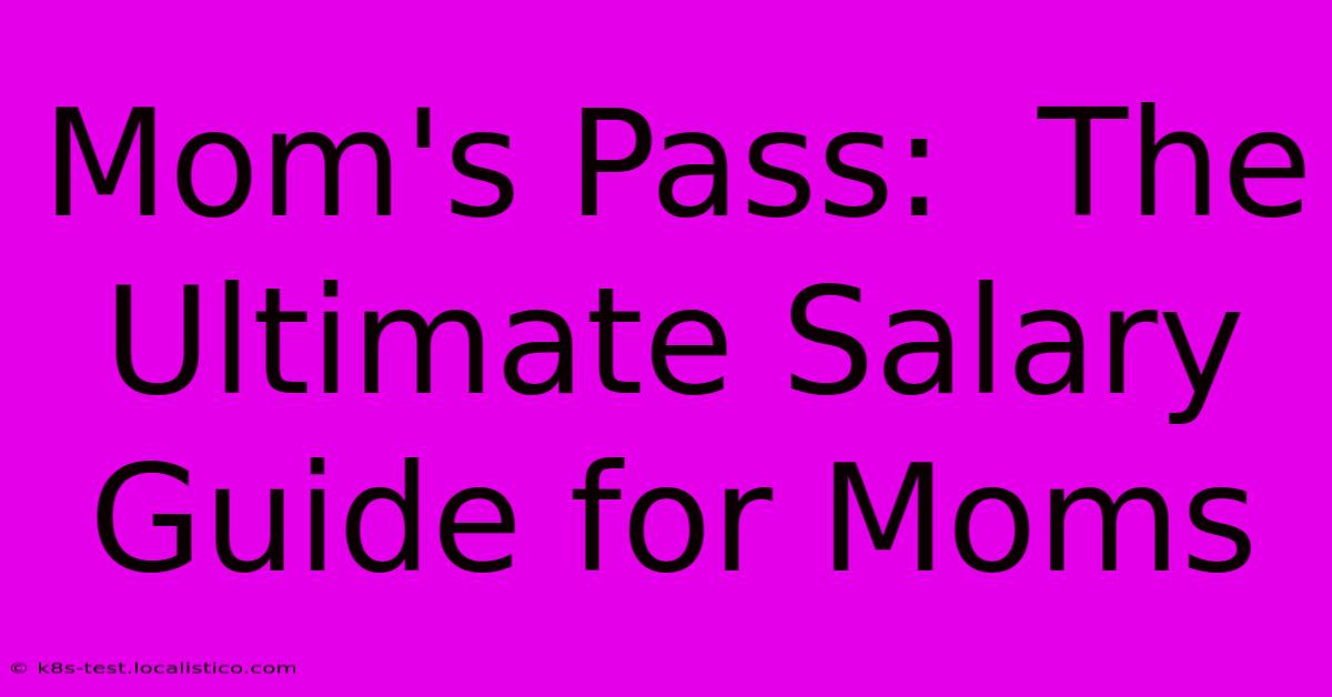 Mom's Pass:  The Ultimate Salary Guide For Moms