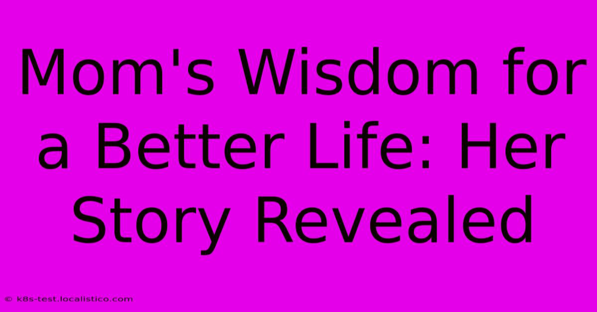 Mom's Wisdom For A Better Life: Her Story Revealed