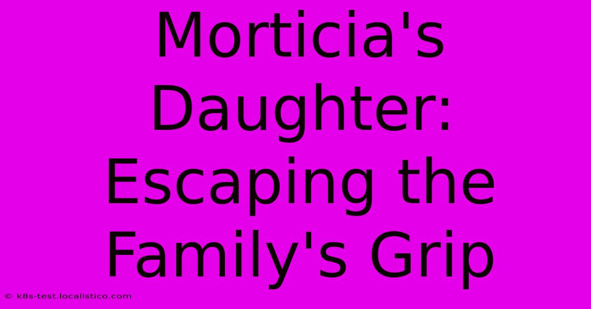 Morticia's Daughter: Escaping The Family's Grip