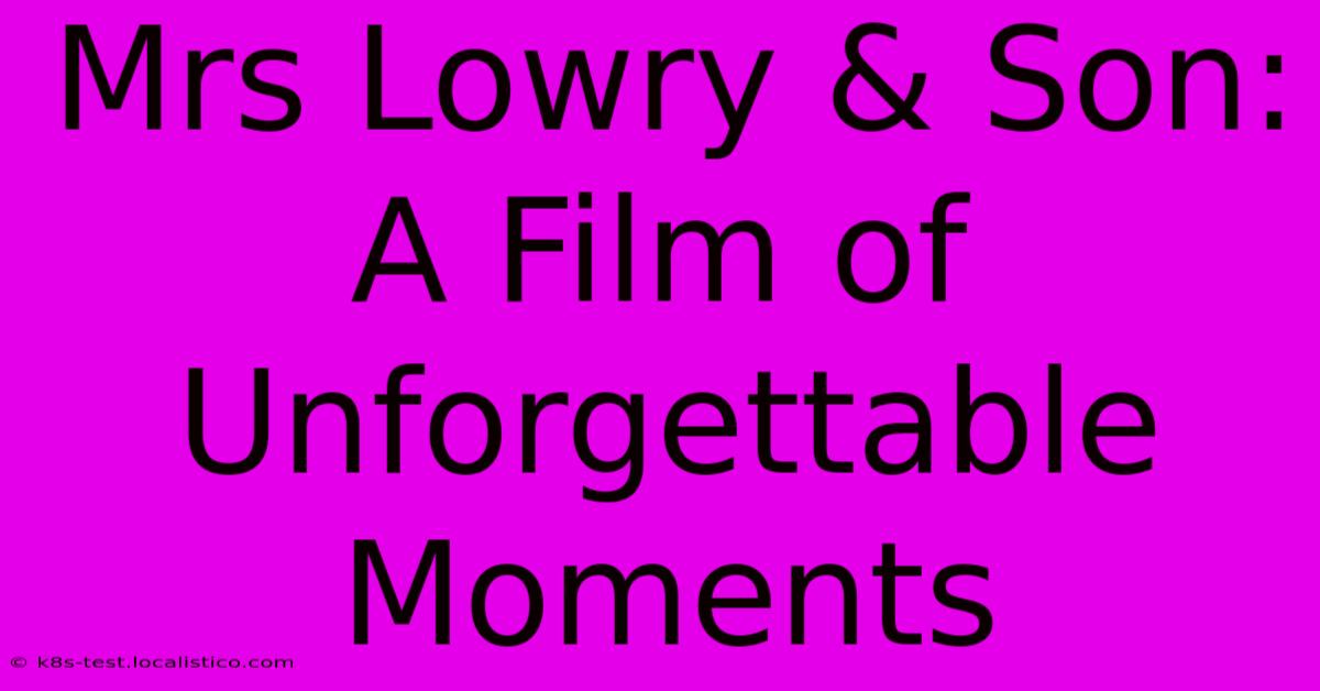 Mrs Lowry & Son: A Film Of Unforgettable Moments