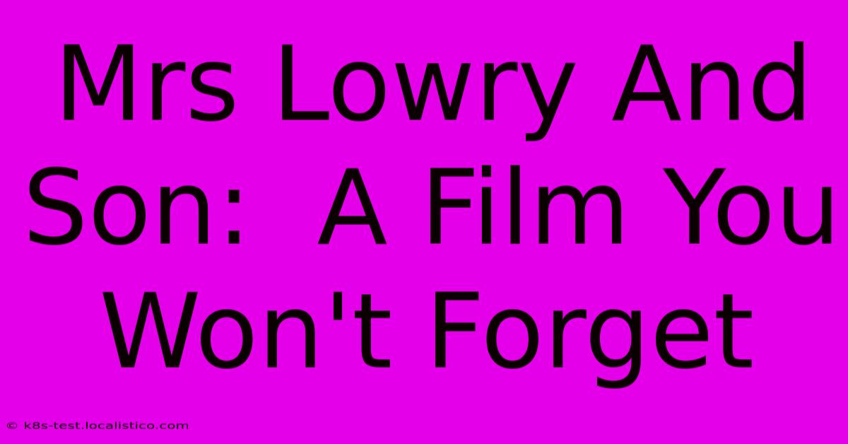 Mrs Lowry And Son:  A Film You Won't Forget