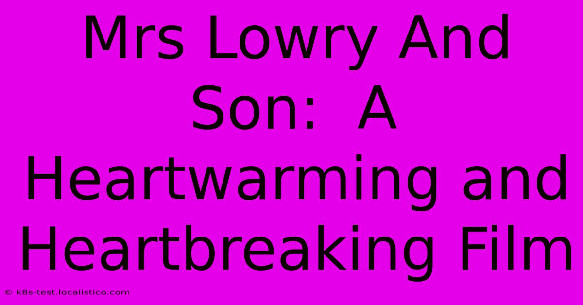 Mrs Lowry And Son:  A Heartwarming And Heartbreaking Film